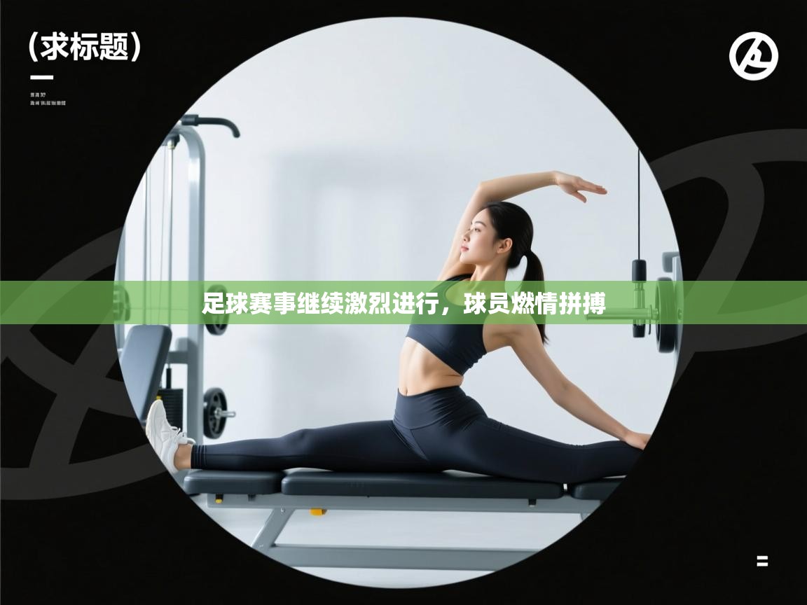 足球赛事继续激烈进行，球员燃情拼搏  第1张